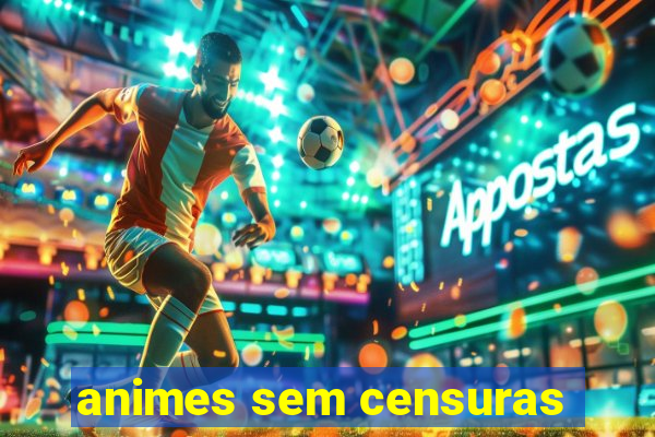 animes sem censuras